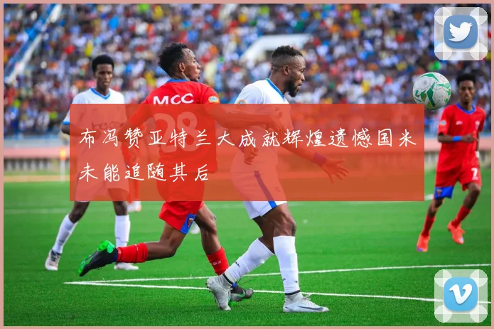 布冯赞亚特兰大成就辉煌遗憾国米未能追随其后