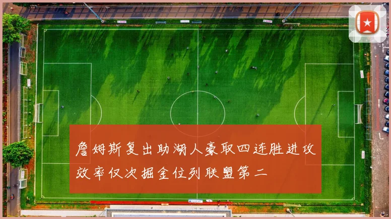 詹姆斯复出助湖人豪取四连胜进攻效率仅次掘金位列联盟第二