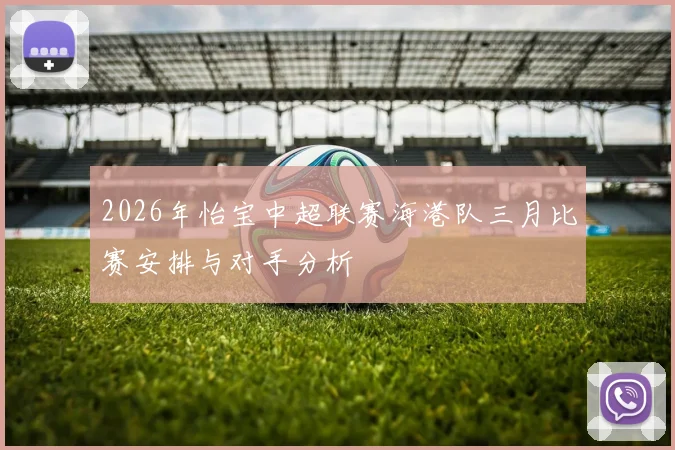 2026年怡宝中超联赛海港队三月比赛安排与对手分析